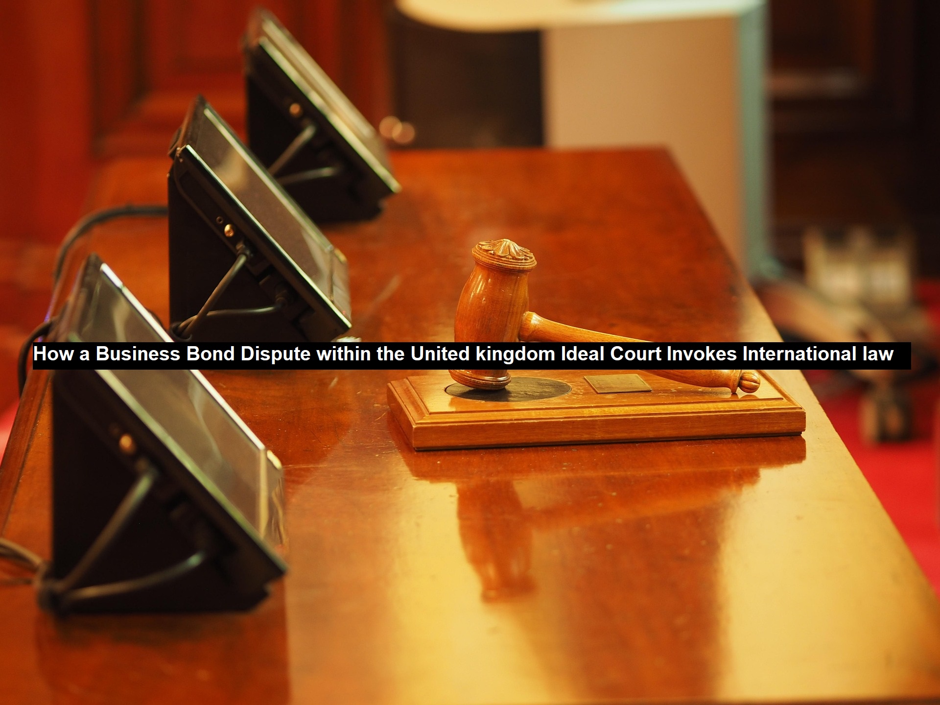 How a Business Bond Dispute within the United Kingdom Ideal Court Invokes International Law